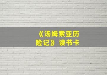 《汤姆索亚历险记》 读书卡